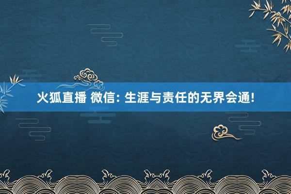 火狐直播 微信: 生涯与责任的无界会通!